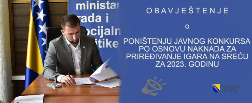 MINISTAR DELIĆ DONIO ODLUKU O PONIŠTENJU JAVNOG KONKURSA ZA FINANSIRANJE PROJEKATA I PROGRAMA IZ SREDSTAVA DIJELA PRIHODA OSTVARENIH U BUDŽETU FEDERACIJE BOSNE I HERCEGOVINE PO OSNOVU NAKNADA ZA PRIREĐIVANJE IGARA NA SREĆU