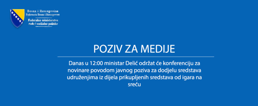 DANAS U 12:00 MINISTAR DELIĆ ODRŽAT ĆE KONFERENCIJU ZA NOVINARE POVODOM JAVNOG POZIVA ZA DODJELU SREDSTAVA UDRUŽENJIMA IZ DIJELA PRIKUPLJENIH SREDSTAVA OD IGARA NA SREĆU