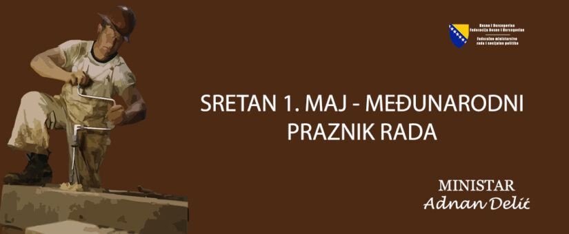 FMRSP: OBAVIJEST O NERADNIM DANIMA POVODOM PRVOG MAJA/SVIBNJA – PRAZNIKA RADA I ČESTITKA MINISTRA DELIĆA RADNICIMA
