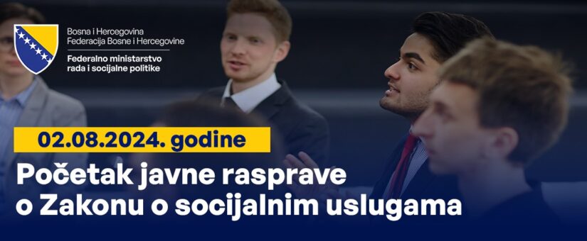 FEDERALNO MINISTARSTVO RADA I SOCIJALNE POLITIKE ORGANIZUJE JAVNU RASPRAVU O NACRTU ZAKONA O SOCIJALNIM USLUGAMA